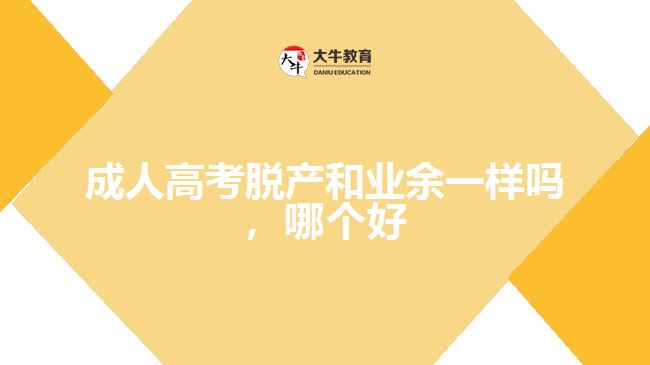 成人高考脫產和業(yè)余一樣嗎，哪個好