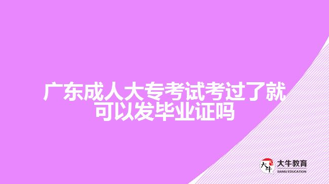 廣東成人大?？荚嚳歼^了就可以發(fā)畢業(yè)證嗎