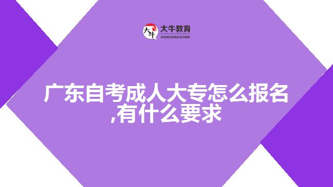 廣東自考成人大專怎么報(bào)名,有什么要求