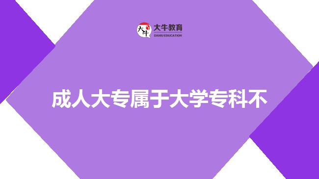 成人大專屬于大學(xué)?？撇? style=