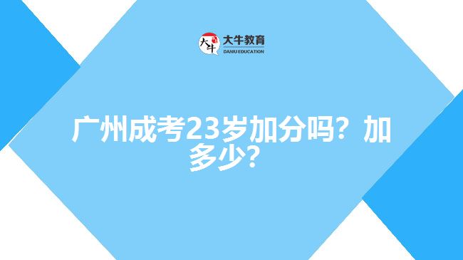 廣州成考23歲加分嗎？加多少？