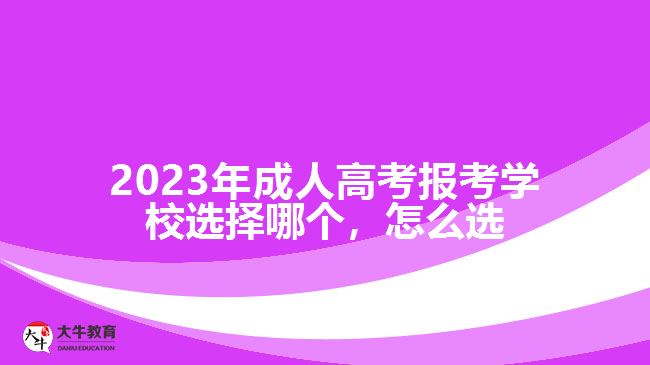 2023年成人高考報考學校選擇哪個