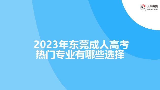 東莞成人高考熱門專業(yè)有哪些選擇