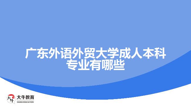 廣東外語(yǔ)外貿(mào)大學(xué)成人本科專業(yè)有哪些