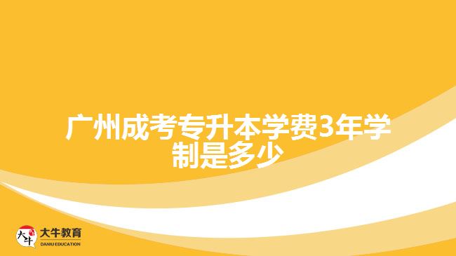 廣州成考專升本學(xué)費(fèi)3年學(xué)制是多少