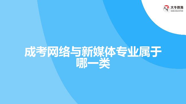 成考網(wǎng)絡與新媒體專業(yè)屬于哪一類