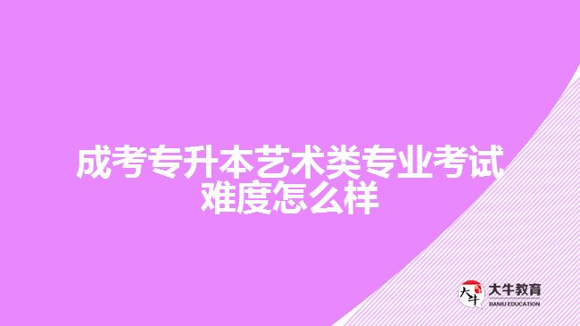 成考專升本藝術類專業(yè)考試難度