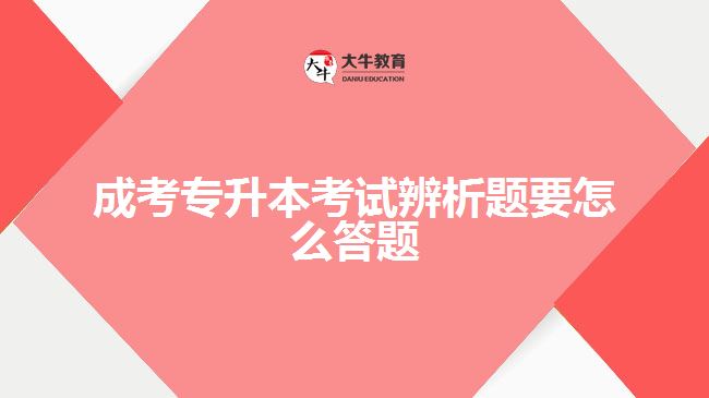 成考專(zhuān)升本考試辨析題要怎么答題