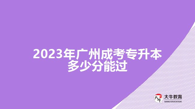 2023年廣州成考專升本多少分能過