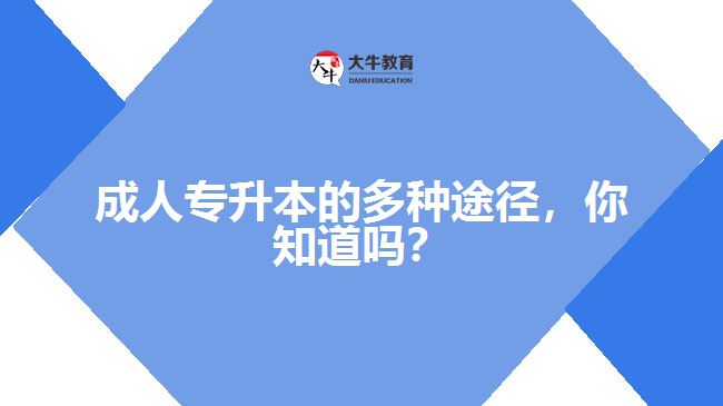 成人專升本的多種途徑，你知道嗎？