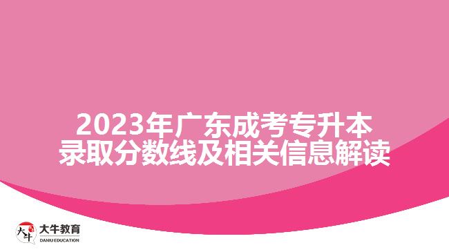 2023年廣東成考專(zhuān)升本錄取分?jǐn)?shù)線及相關(guān)信息解讀