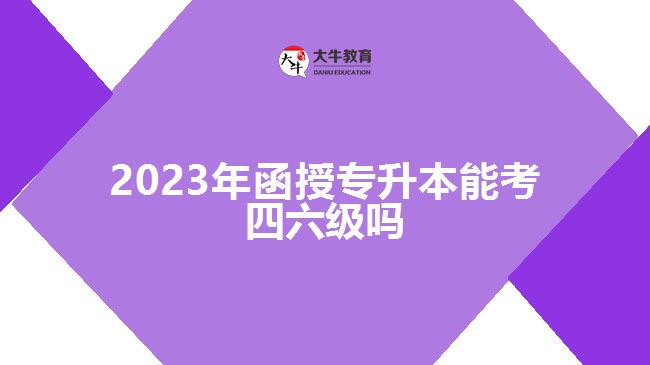 2023年函授專升本能考四六級(jí)嗎