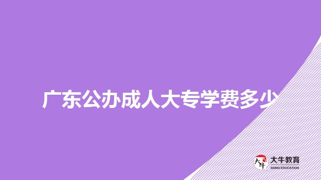 廣東公辦成人大專學(xué)費多少