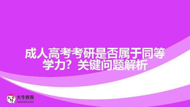 成人高考考研是否屬于同等學(xué)力？關(guān)鍵問題解析！