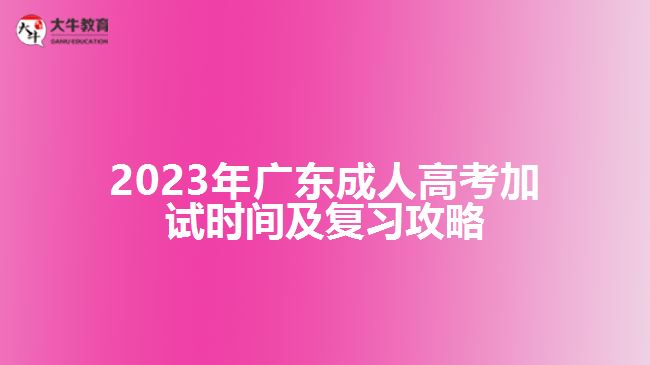 2023年廣東成人高考加試時間及復習攻略