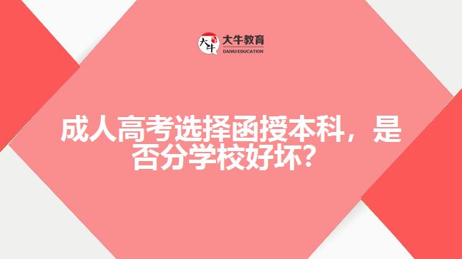 成人高考選擇函授本科，是否分學校好壞？