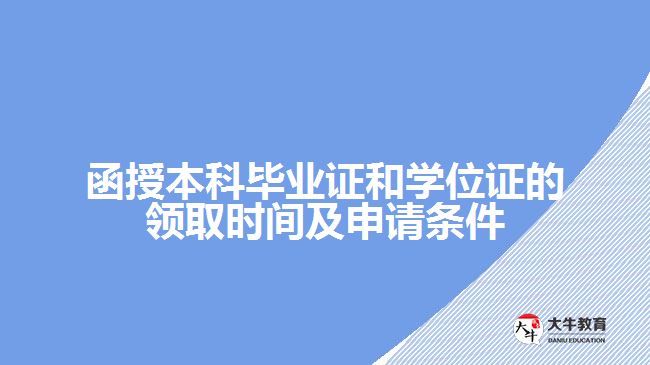 函授本科畢業(yè)證和學位證的領取時間及申請條件