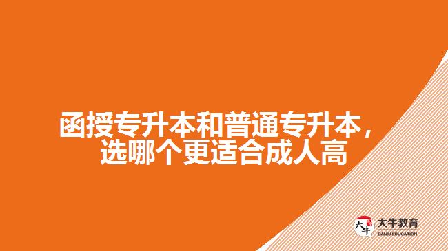 函授專升本和普通專升本，選哪個更適合成人高考？