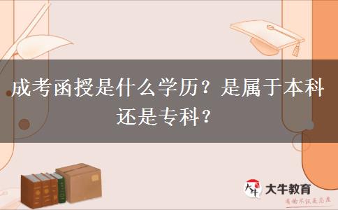 成考函授是什么學(xué)歷？是屬于本科還是專科？