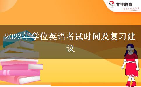 2023年學(xué)位英語(yǔ)考試時(shí)間及復(fù)習(xí)建議