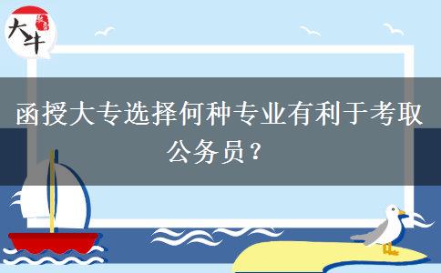 函授大專選擇何種專業(yè)有利于考取公務(wù)員？