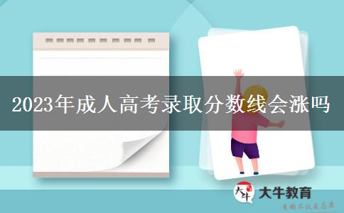 2023年成人高考錄取分數(shù)線會漲嗎