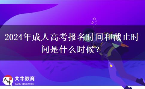 2024年成人高考報(bào)名時(shí)間和截止時(shí)間是什么時(shí)候？