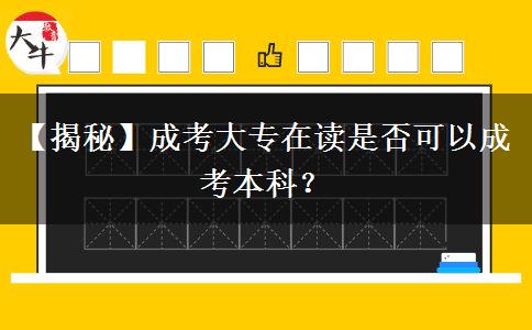 【揭秘】成考大專在讀是否可以成考本科？