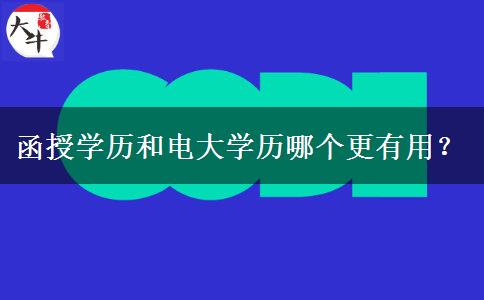 函授學(xué)歷和電大學(xué)歷哪個更有用？