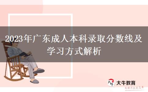 2023年廣東成人本科錄取分?jǐn)?shù)線及學(xué)習(xí)方式解析