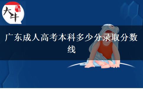 廣東成人高考本科多少分錄取分數(shù)線