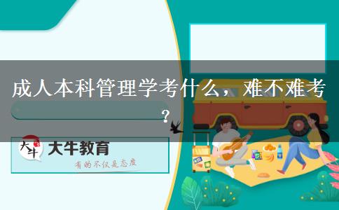 成人本科管理學(xué)考什么，難不難考？