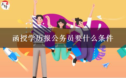 函授學(xué)歷報公務(wù)員要什么條件