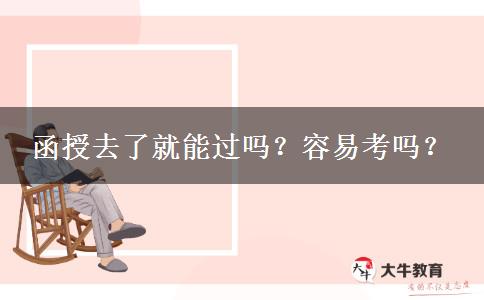 函授去了就能過嗎？容易考嗎？