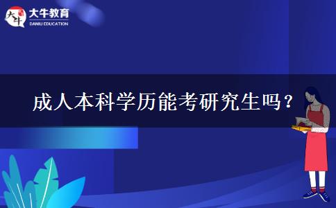 成人本科學(xué)歷能考研究生嗎？