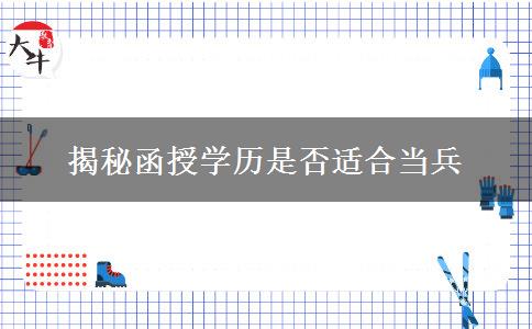 揭秘函授學(xué)歷是否適合當兵