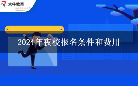 2024年夜校報名條件和費(fèi)用