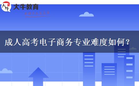 成人高考電子商務專業(yè)難度如何？