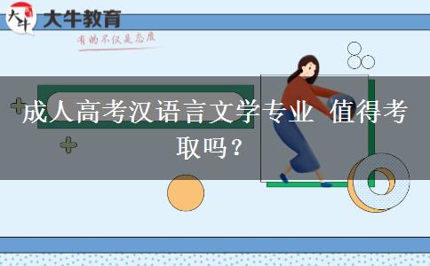 成人高考漢語言文學專業(yè) 值得考取嗎？