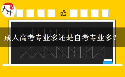 成人高考專業(yè)多還是自考專業(yè)多？