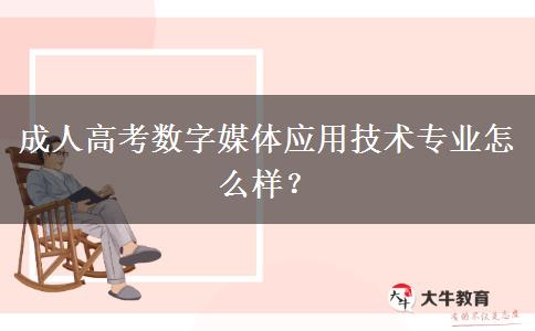 成人高考數(shù)字媒體應(yīng)用技術(shù)專業(yè)怎么樣？