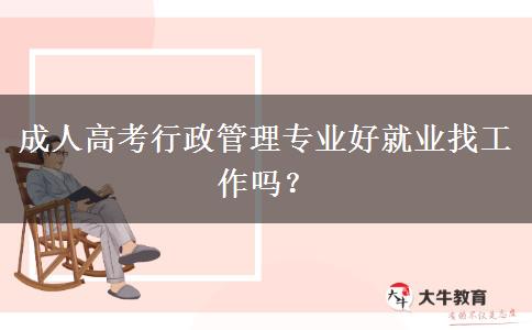 成人高考行政管理專業(yè)好就業(yè)找工作嗎？