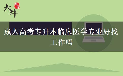 成人高考專升本臨床醫(yī)學(xué)專業(yè)好找工作嗎