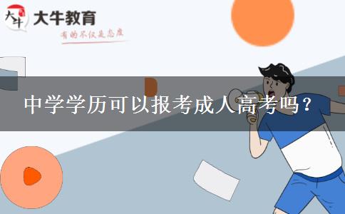 中學(xué)學(xué)歷可以報(bào)考成人高考嗎？