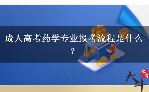 成人高考藥學專業(yè)報考流程是什么？