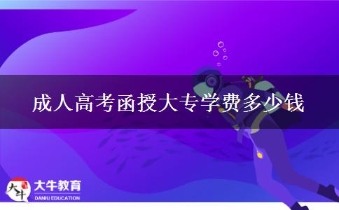 成人高考函授大專學(xué)費(fèi)多少錢