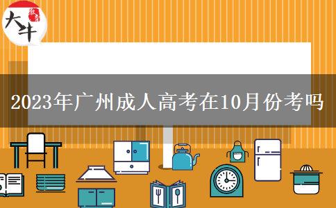 2023年廣州成人高考在10月份考嗎