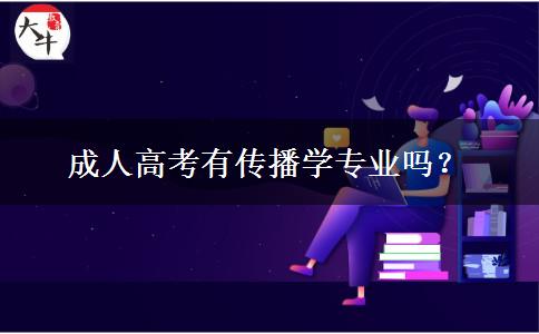 成人高考有傳播學(xué)專業(yè)嗎？