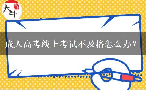 成人高考線上考試不及格怎么辦？