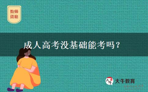 成人高考沒基礎(chǔ)能考嗎？